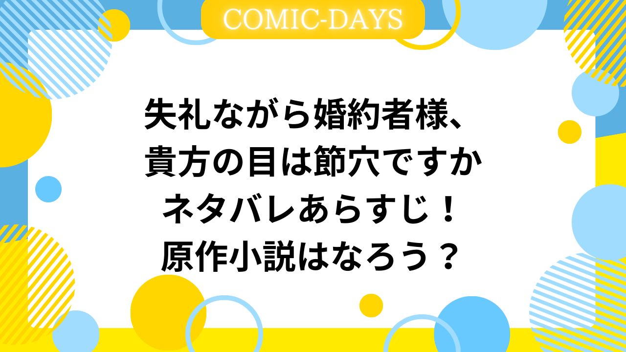 失礼ながら婚約者様、貴方の目は節穴ですかネタバレあらすじ！原作小説はなろう？