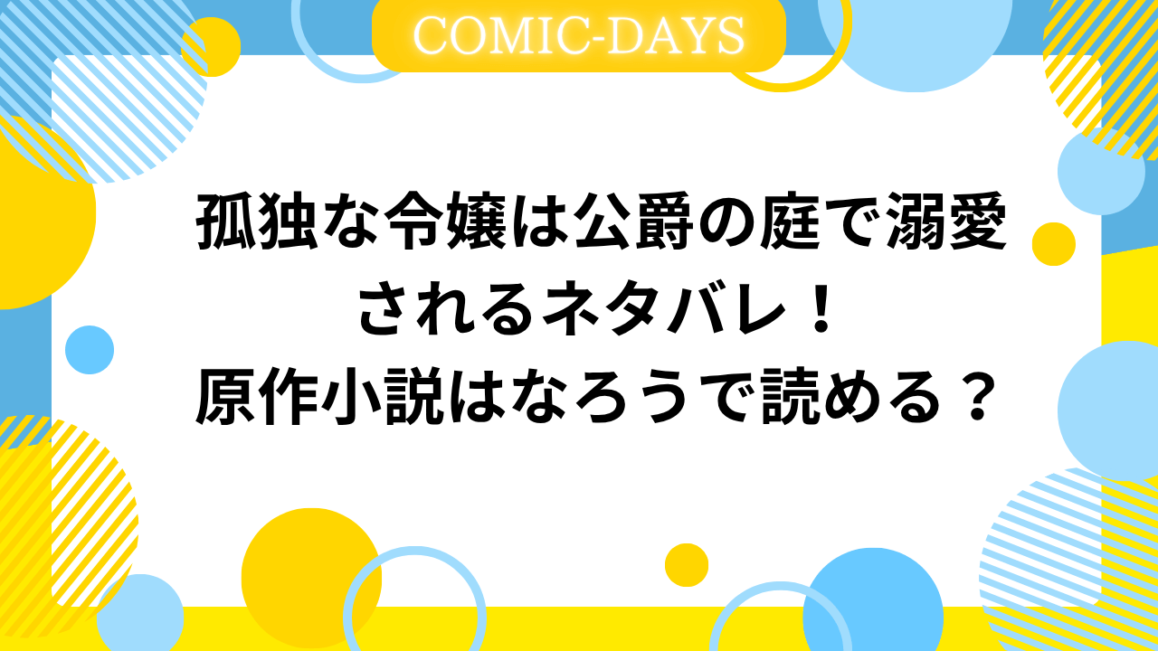 孤独な令嬢は公爵の庭で溺愛されるネタバレ！原作小説はなろうで読める？